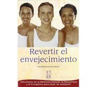 Revertir El Envejecimiento: Soluciones de la medicina natural, la bioquímica y la energética para dejar de envejecer