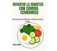 Revertir la Diabetes con Comida Económica: Guía Práctica para Controlar el Azúcar sin Gastar Mucho