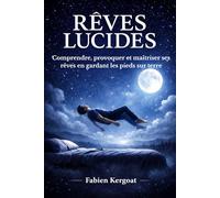 Rêves lucides: Comprendre, provoquer et maîtriser ses rêves en gardant les pieds sur terre