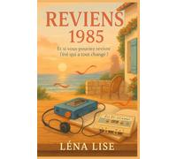 Reviens : 1985: Et si vous pouviez revivre l’été qui a tout changé ? Drôle, émouvant et rempli de nostalgie, un roman qui parle d’amour, de musique, ... secondes suspendues où tout devient possible.