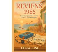 Reviens : 1985: Et si vous pouviez revivre l’été qui a tout changé ? Drôle, émouvant et rempli de nostalgie, un roman qui parle d’amour, de musique, ... secondes suspendues où tout devient possible.