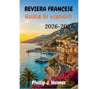 REVIERA FRANCESE GUIDA DI VIAGGIO 2026-2027: Un percorso locale tra Nizza, Cannes, Monaco, Saint-Tropez e i villaggi collinari della Provenza-Alpi