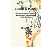 Revierta su diabetes: LIBRO DE COCINA PARA DIABÉTICOS CON SABROSAS RECETAS DE BAJO ÍNDICE GLUCÉMICO