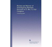 Review and Manner of Investigating Mandate Pursuant to S. Res. 9, 93d Congress: A working paper