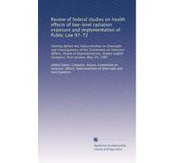 Review of federal studies on health effects of low-level radiation exposure and implementation of Public Law 97-72: Hearing before the Subcommittee on ... Congress, first session, May 24, 1983
