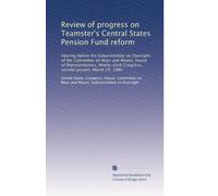 Review of progress on Teamster's Central States Pension Fund reform: Hearing before the Subcommittee on Oversight of the Committee on Ways and Means, ... Congress, second session, March 24, 1980