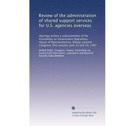 Review of the administration of shared support services for U.S. agencies overseas: Hearings before a subcommittee of the Committee on Government ... Congress, first session, June 22 and 24, 1981
