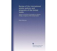 Review of the international atomic policies and programs of the United states: Report to the Joint Committee on Atomic Energy, Congress of the United States: Volume 3