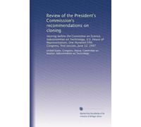 Review of the President's Commission's recommendations on cloning: Hearing before the Committee on Science, Subcommittee on Technology, U.S. House of ... Fifth Congress, first session, June 12, 1997