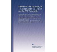 Review of the Secretary of Transportation's decision on the SST Concorde: Joint hearing before certain subcommittees of the Committee on Government ... Congress, second session, May 26, 1976