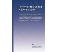 Review of the United Nations Charter: compilation of staff studies prepared for the use of the Subcommittee on the United Nations Charter of the ... to S. Res. 126, Eighty-third Congress