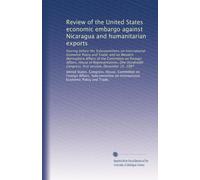 Review of the United States economic embargo against Nicaragua and humanitarian exports: hearing before the Subcommittees on International Economic ... Congress, first session, December 15, 1987