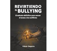 REVIRTIENDO EL BULLYING: El método definitivo para vencer el acoso y los conflictos