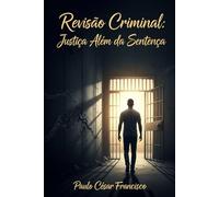 Revisão Criminal: Justiça Além da Sentença (Entre a Lei e o Poder)
