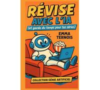 Révise avec l’IA (et garde du temps pour tes séries): Le guide malin pour collégiens et lycéens qui veulent apprendre vite et bien sans se prendre la tête (COLLECTION GÉNIE ARTIFICIEL)