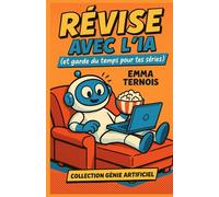 Révise avec l’IA (et garde du temps pour tes séries): Le guide malin pour collégiens et lycéens qui veulent apprendre vite et bien sans se prendre la tête (COLLECTION GÉNIE ARTIFICIEL)