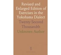 Revised and Enlarged Edition of Exercises in the Yokohama Dialect: Twenty Second Thousandth