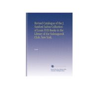 Revised Catalogue of the J. Sanford Saltus Collection of Louis XVII Books in the Library of the Salmagundi Club, New York.