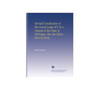 Revised Constitution of the Grand Lodge of F. & a. Masons of the State of Michigan, Also the Edicts Now in Force.