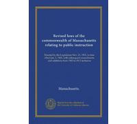 Revised laws of the commonwealth of Massachusetts relating to public instruction: Enacted by the Legislature Nov. 21, 1901, to take effect Jan. 1, ... and additions from 1902 to 1911 inclusive