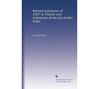 Revised ordinances of 1907-8. Charter and ordinances of the city of Ann Arbor
