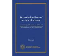 Revised school laws of the state of Missouri: revised statutes, 1909, session acts of 1911, and session acts of 1913; with court decisions, forms and comments for the use of school officers