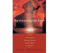 Revisioning the Earth: A Guide to Opening the Healing Channels Between Mind and Nature