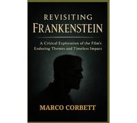 REVISITING FRANKENSTEIN: A Critical Exploration of the Film’s Enduring Themes and Timeless Impact