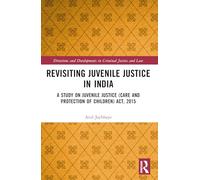 Revisiting Juvenile Justice in India: A Study on Juvenile Justice (Care and Protection of Children) Act, 2015 (Directions and Developments in Criminal Justice and Law)