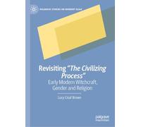 Revisiting "The Civilizing Process": Early Modern Witchcraft, Gender and Religion (Palgrave Studies on Norbert Elias)