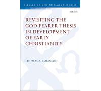 Revisiting the God-fearer Thesis in the Development of Early Christianity (The Library of New Testament Studies)