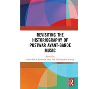 Revisiting the Historiography of Postwar Avant-Garde Music – Libro – Routledge