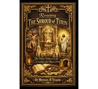 Revisiting The Shroud of Turin: The Silent Witness of the Crucified and Risen Christ