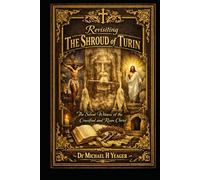 Revisiting The Shroud of Turin: The Silent Witness of the Crucified and Risen Christ