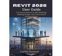 Revit 2026 User Guide: A Practical Manual to BIM Modeling, Building Design, and Construction Documentation