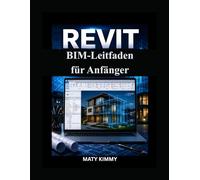 Revit BIM-Leitfaden für Anfänger: Schrittweise Vorgehensweise für intelligente Modellierung, Planung und Bauausführung