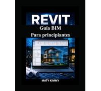 Revit Guía BIM Para principiantes: Enfoque paso a paso para la planificación inteligente del modelado, el diseño y la construcción