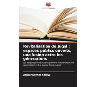 Revitalisation de Jugal : espaces publics ouverts, une fusion entre les générations: Les espaces publics ouverts, élément indispensable à la revitalisation et à la qualité de vie à Jugal