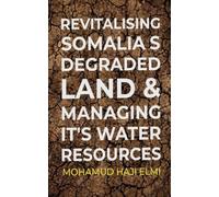 Revitalising Somalia's Degraded Land and Managing It's Water Resources: A Practical Guide