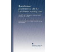 Revitalization, gentrification, and the low-income housing crisis: Hearing before a subcommittee of the Committee on Government Operations, House of ... Congress, second session, June 12, 1986