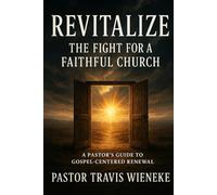 REVITALIZE: The Fight For A Faithful Church: A Pastor's Guide To Gospel-Centered Renewel