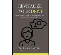 Revitalize Your Drive: The Ultimate Guide to Natural Erectile Dysfunction Remedies (The D.I.Y Healer)