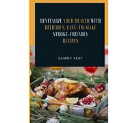 Revitalize Your Health with Delicious, Easy-to-Make Stroke-Friendly Recipes: The Ultimate Stroke Recovery Cookbook tool for Older Adults and patients for toes, arm, legs, hands,