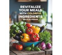 Revitalize Your Meals with Colorful Ingredients - Bella XZ Keegan
