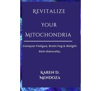 Revitalize Your Mitochondria: Conquer Fatigue, Brain Fog & Weight Gain Naturally. (The Cellular Power)