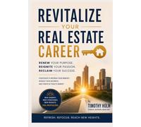 Revitalize Your Real Estate Career: Renew Your Purpose, Reignite Your Passion, Reclaim Your Success (Unlocking Your Real Estate Career)