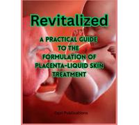 Revitalized: A Practical Guide to the Formulation of Placenta-Liquid Skin Treatment