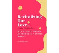 Revitalizing Our Love: How to Build Strong Marriages in a Broken World.