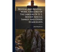 Revival And Revival-work, A Record Of The Labours Of D. L. Moody And I.d. Sankey And Other Evangelists