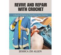 Revive and Repair with Crochet: A Book of Hacks to Transform Your Clothes